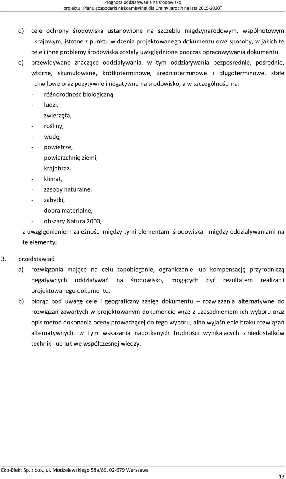 oddziaływania, w tym oddziaływania bezpośrednie, pośrednie, wtórne, skumulowane, krótkoterminowe, średnioterminowe i długoterminowe, stałe i chwilowe oraz pozytywne i negatywne na środowisko, a w