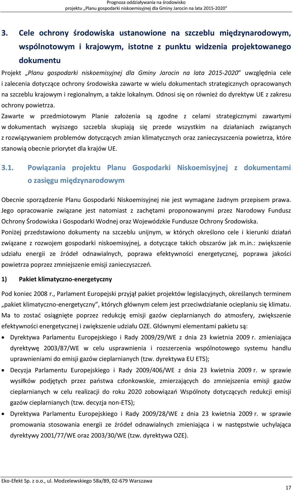 na lata 215-22 uwzględnia cele i zalecenia dotyczące ochrony środowiska zawarte w wielu dokumentach strategicznych opracowanych na szczeblu krajowym i regionalnym, a także lokalnym.