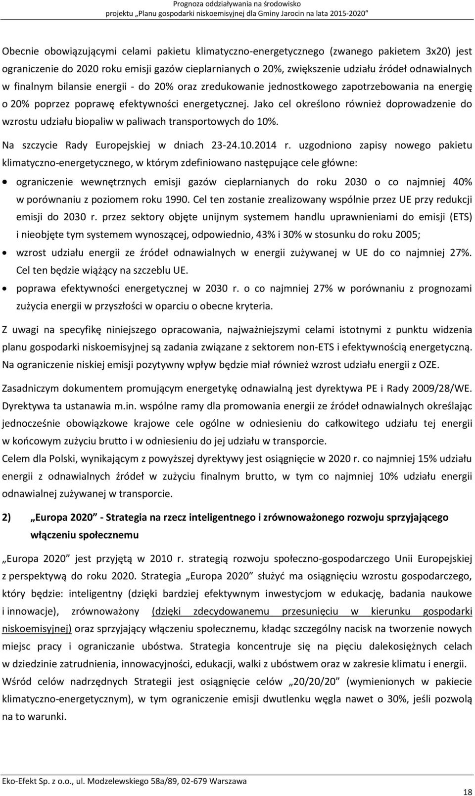 2% poprzez poprawę efektywności energetycznej. Jako cel określono również doprowadzenie do wzrostu udziału biopaliw w paliwach transportowych do 1%. Na szczycie Rady Europejskiej w dniach 23-24.1.214 r.