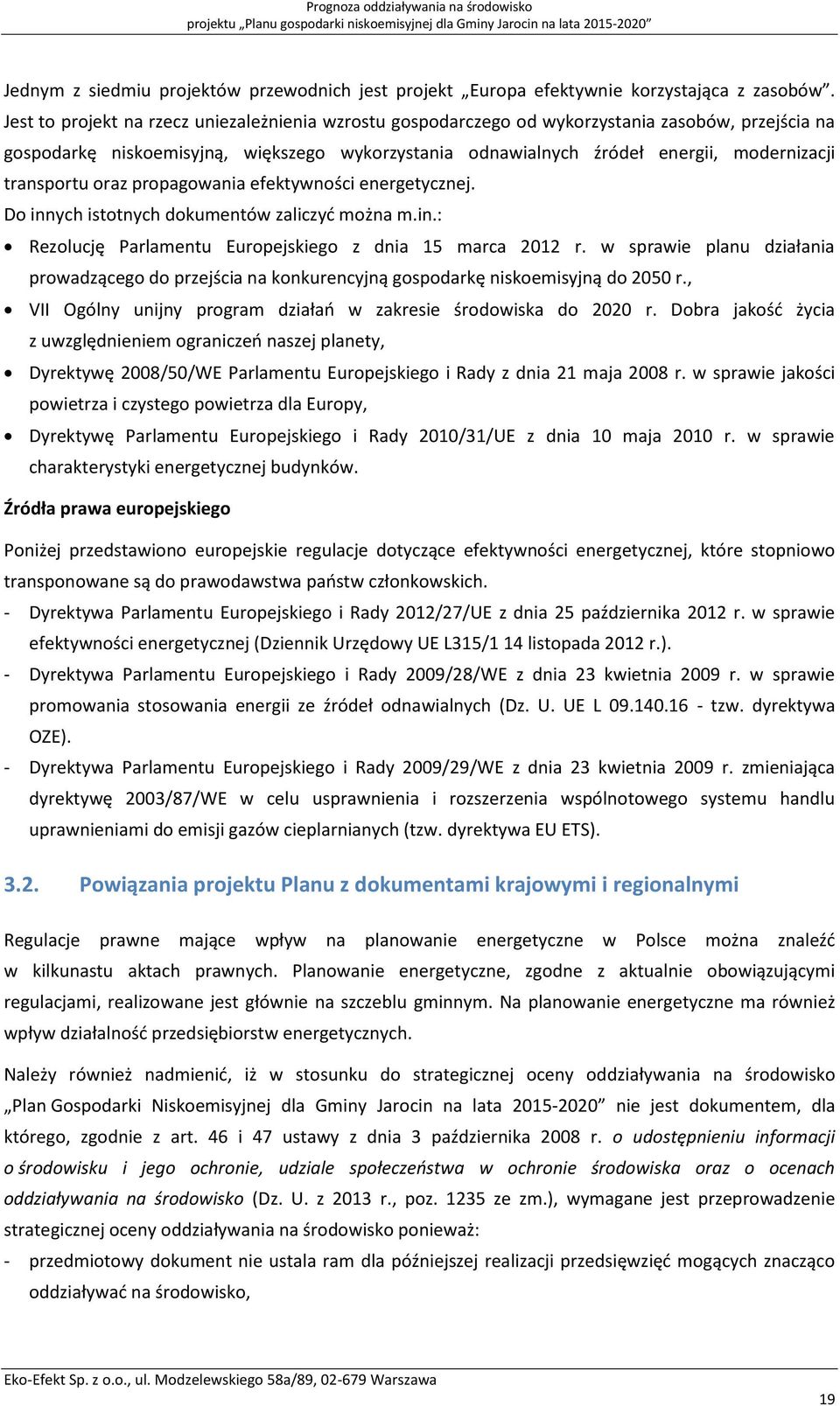 Jest to projekt na rzecz uniezależnienia wzrostu gospodarczego od wykorzystania zasobów, przejścia na gospodarkę niskoemisyjną, większego wykorzystania odnawialnych źródeł energii, modernizacji