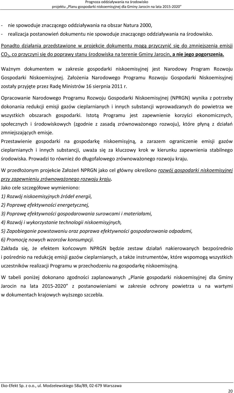 Ponadto działania przedstawione w projekcie dokumentu mogą przyczynić się do zmniejszenia emisji CO 2, co przyczyni się do poprawy stanu środowiska na terenie Gminy Jarocin, a nie jego pogorszenia.