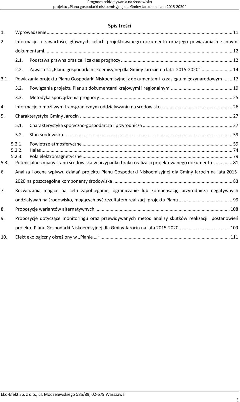 .. 14 3.1. Powiązania projektu Planu Gospodarki Niskoemisyjnej z dokumentami o zasięgu międzynarodowym... 17 3.2. Powiązania projektu Planu z dokumentami krajowymi i regionalnymi... 19 3.3. Metodyka sporządzenia prognozy.