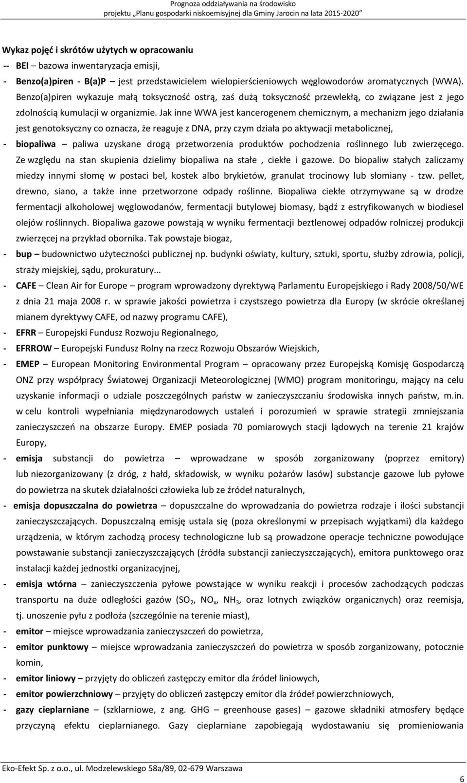 Benzo(a)piren wykazuje małą toksyczność ostrą, zaś dużą toksyczność przewlekłą, co związane jest z jego zdolnością kumulacji w organizmie.