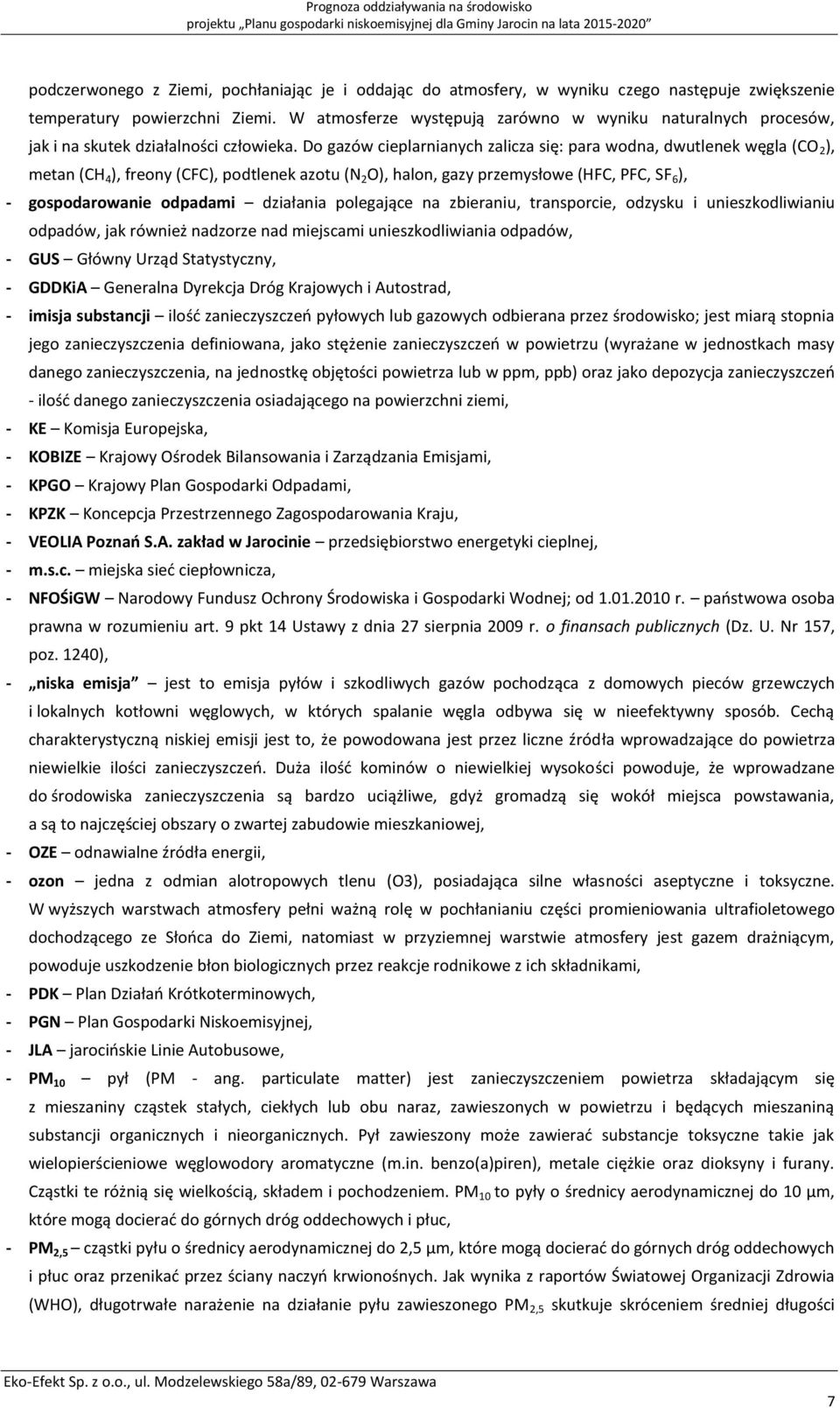 Do gazów cieplarnianych zalicza się: para wodna, dwutlenek węgla (CO 2 ), metan (CH 4 ), freony (CFC), podtlenek azotu (N 2 O), halon, gazy przemysłowe (HFC, PFC, SF 6 ), - gospodarowanie odpadami