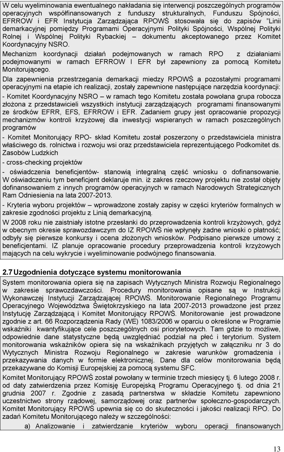 przez Komitet Koordynacyjny NSRO. Mechanizm koordynacji działań podejmowanych w ramach RPO z działaniami podejmowanymi w ramach EFRROW I EFR był zapewniony za pomocą Komitetu Monitorującego.