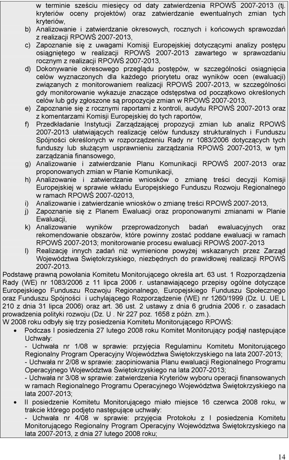 Zapoznanie się z uwagami Komisji Europejskiej dotyczącymi analizy postępu osiągniętego w realizacji RPOWŚ 2007-2013 zawartego w sprawozdaniu rocznym z realizacji RPOWŚ 2007-2013, d) Dokonywanie