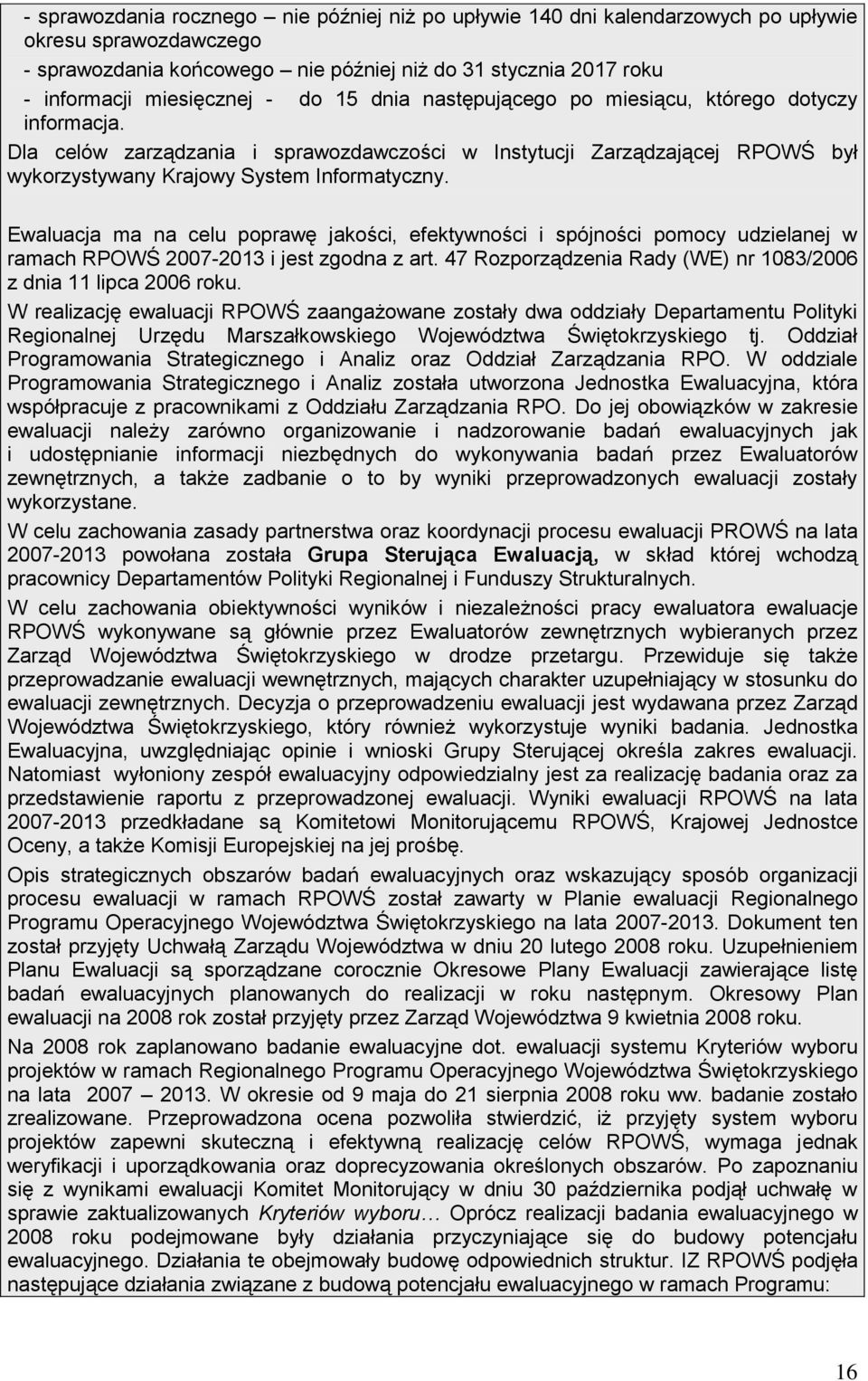 Ewaluacja ma na celu poprawę jakości, efektywności i spójności pomocy udzielanej w ramach RPOWŚ 2007-2013 i jest zgodna z art. 47 Rozporządzenia Rady (WE) nr 1083/2006 z dnia 11 lipca 2006 roku.