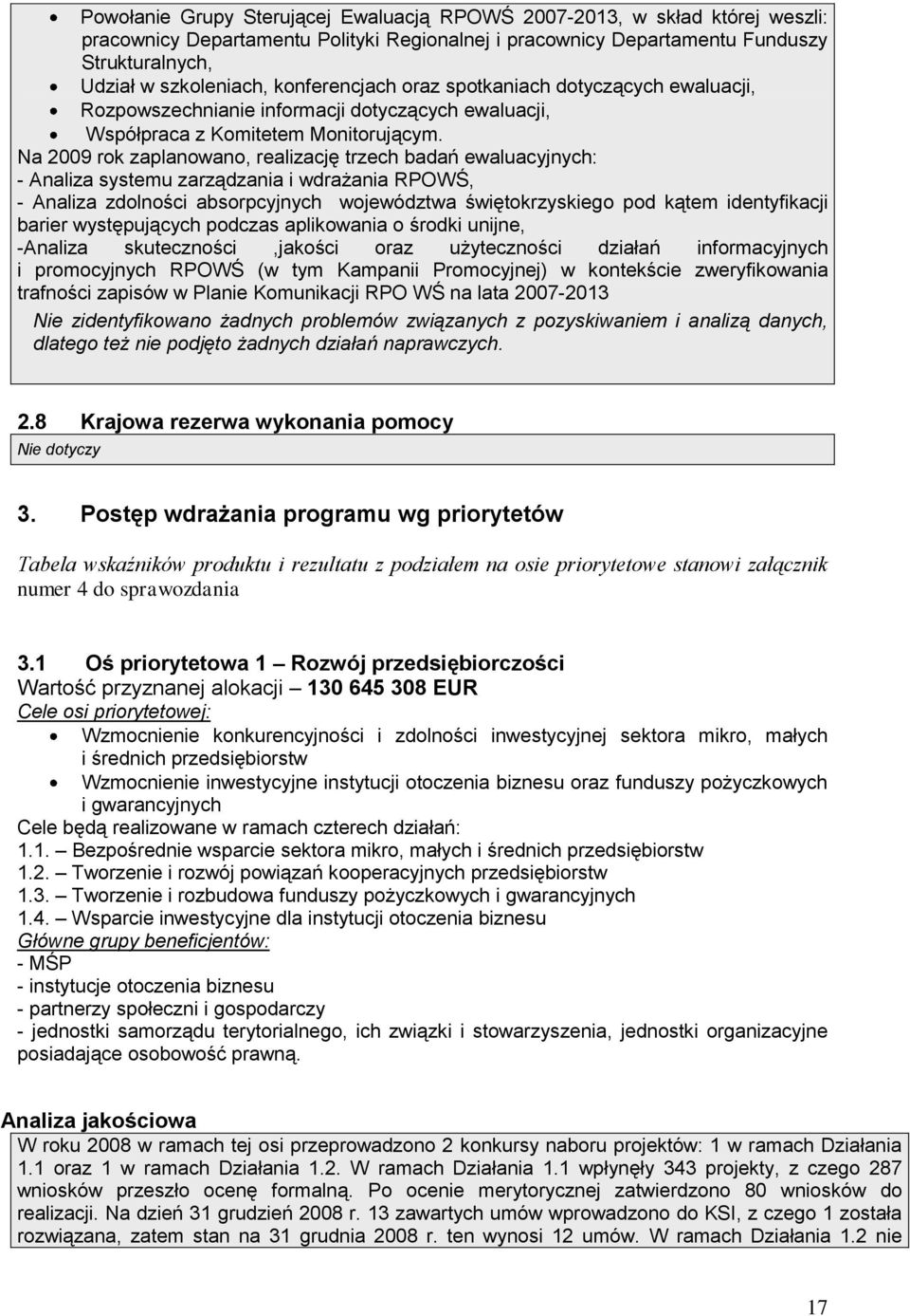 Na 2009 rok zaplanowano, realizację trzech badań ewaluacyjnych: - Analiza systemu zarządzania i wdrażania RPOWŚ, - Analiza zdolności absorpcyjnych województwa świętokrzyskiego pod kątem identyfikacji