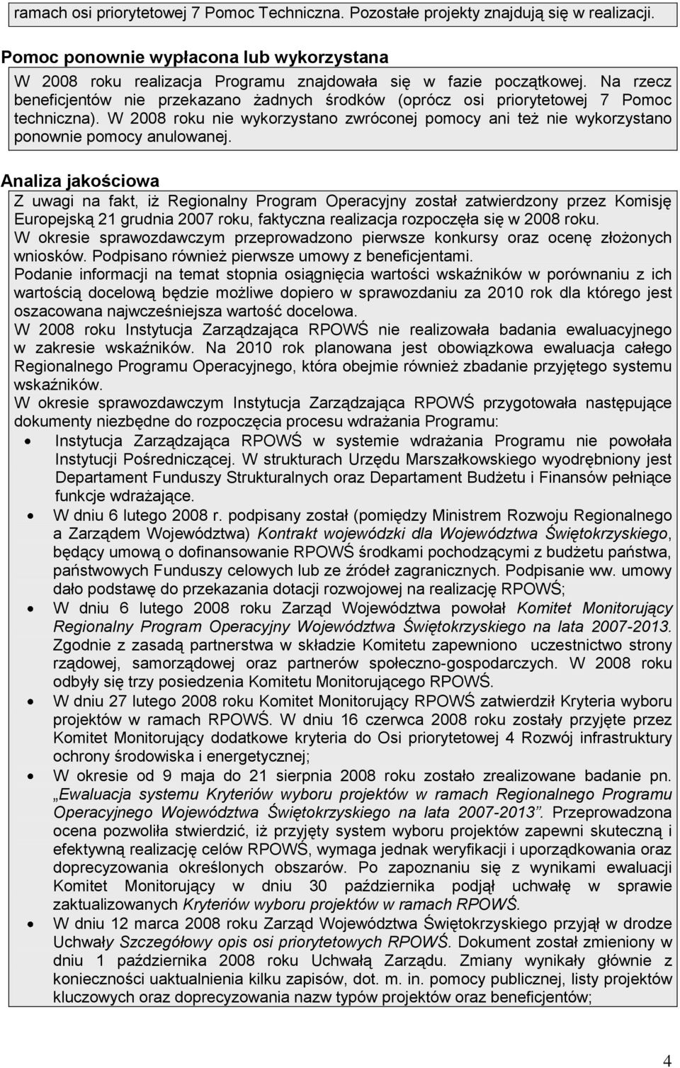 Analiza jakościowa Z uwagi na fakt, iż Regionalny Program Operacyjny został zatwierdzony przez Komisję Europejską 21 grudnia 2007 roku, faktyczna realizacja rozpoczęła się w 2008 roku.