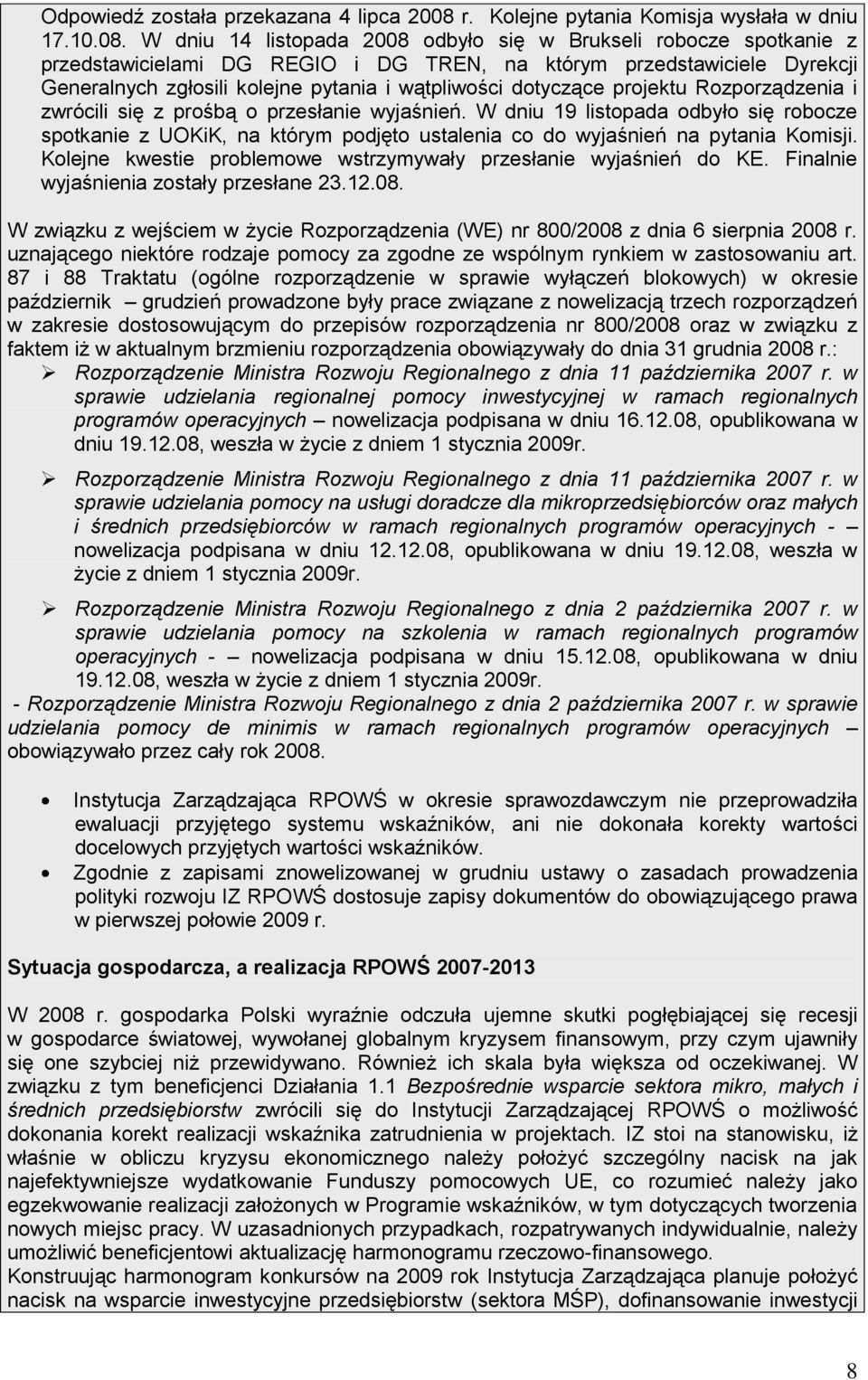 W dniu 14 listopada 2008 odbyło się w Brukseli robocze spotkanie z przedstawicielami DG REGIO i DG TREN, na którym przedstawiciele Dyrekcji Generalnych zgłosili kolejne pytania i wątpliwości