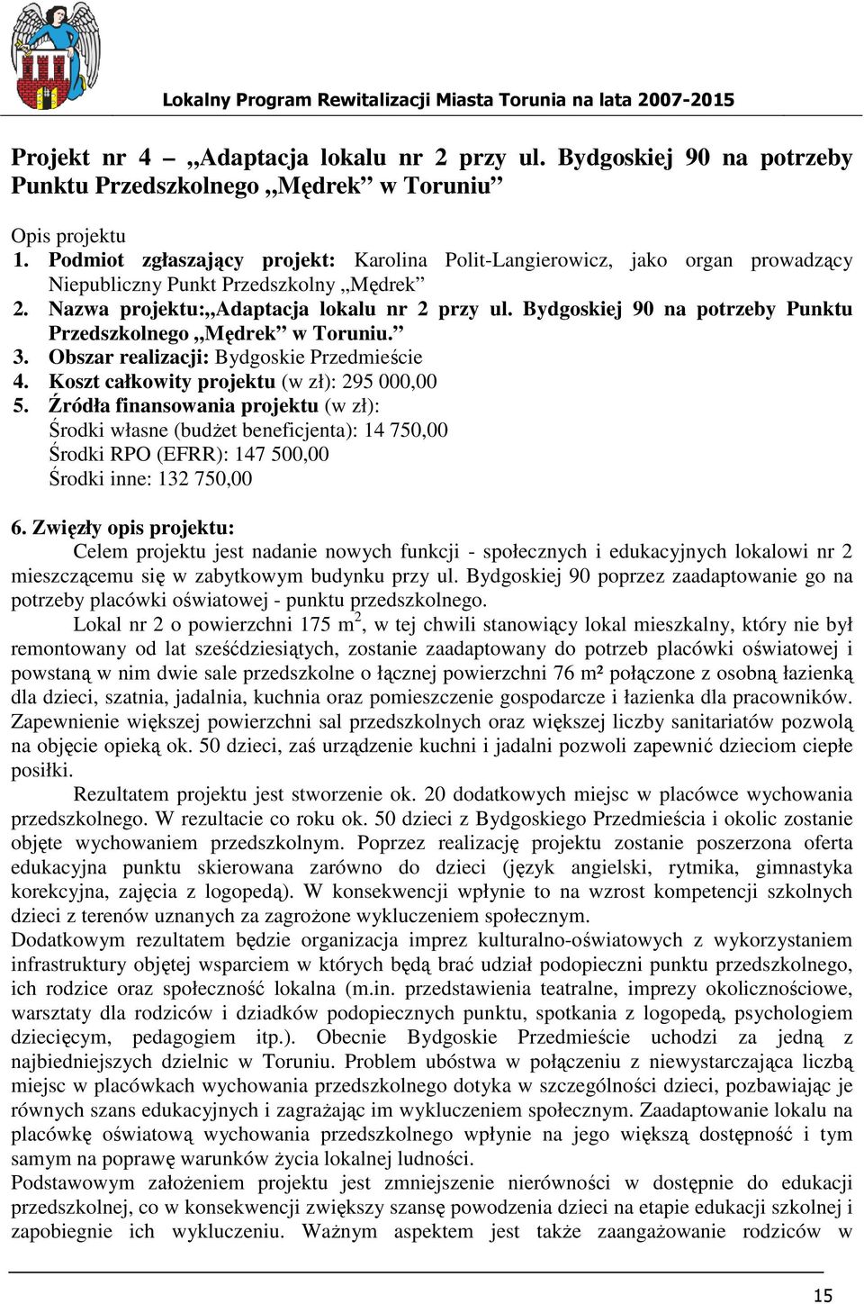 Bydgoskiej 90 na potrzeby Punktu Przedszkolnego Mędrek w Toruniu. 3. Obszar realizacji: Bydgoskie Przedmieście 4. Koszt całkowity projektu (w zł): 295 000,00 5.