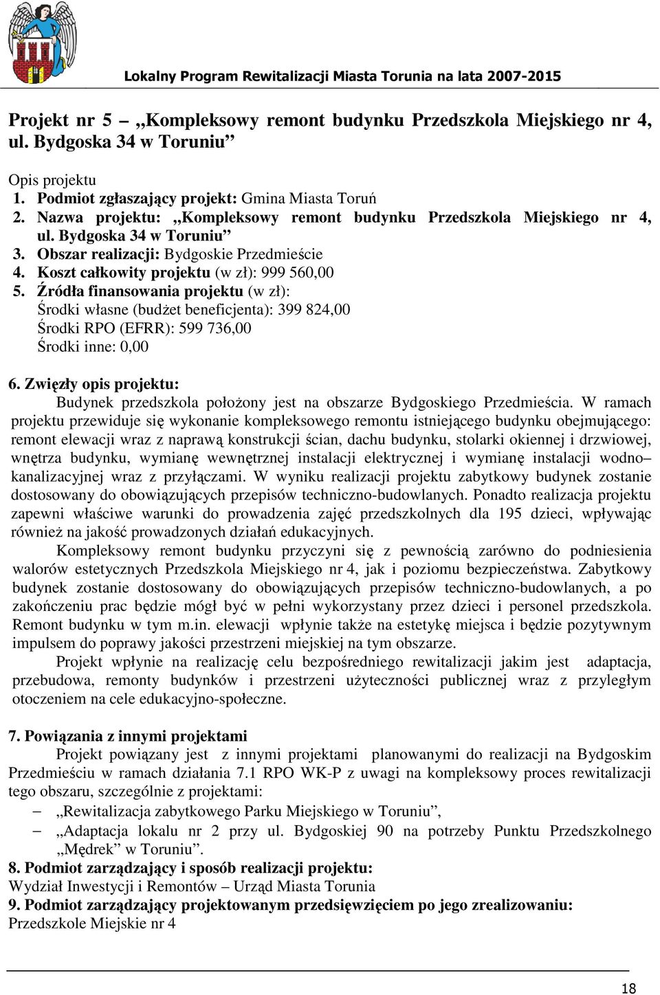 Źródła finansowania projektu (w zł): Środki własne (budŝet beneficjenta): 399 824,00 Środki RPO (EFRR): 599 736,00 Środki inne: 0,00 6.