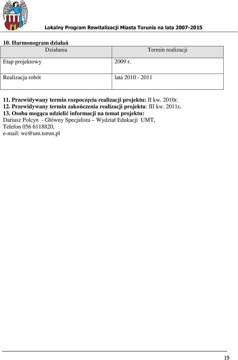 12. Przewidywany termin zakończenia realizacji projektu: III kw. 2011r. 13.