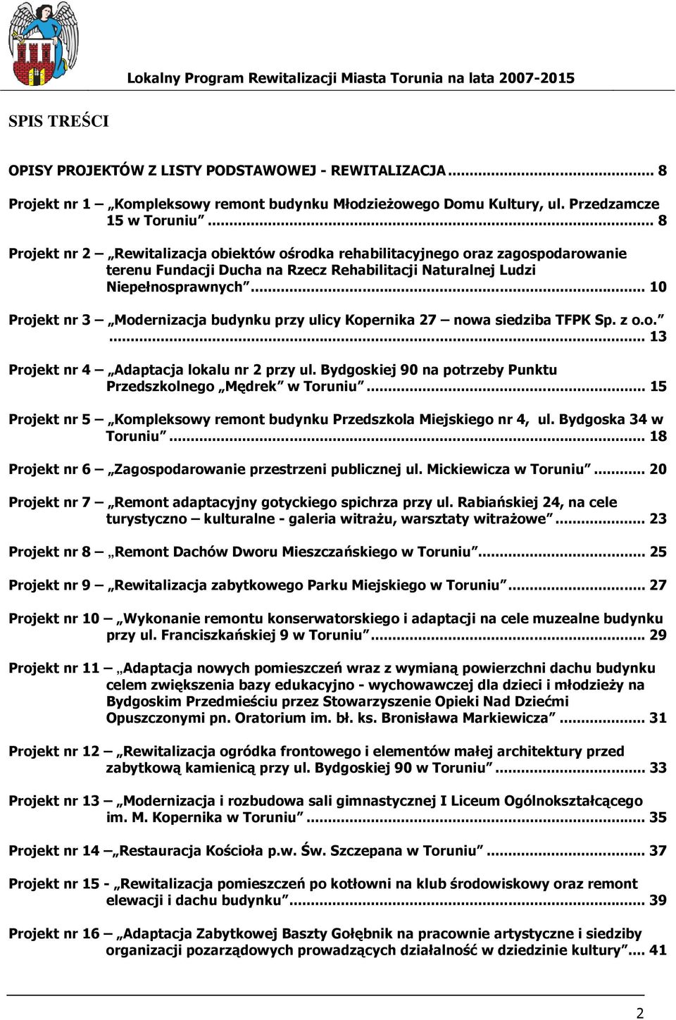 .. 10 Projekt nr 3 Modernizacja budynku przy ulicy Kopernika 27 nowa siedziba TFPK Sp. z o.o.... 13 Projekt nr 4 Adaptacja lokalu nr 2 przy ul.