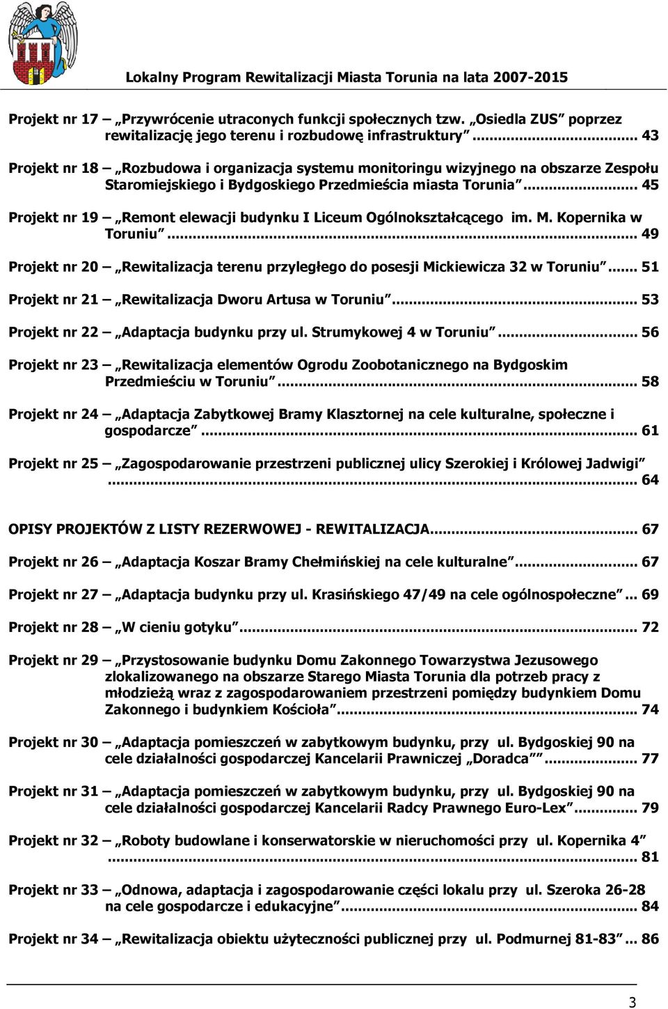 .. 45 Projekt nr 19 Remont elewacji budynku I Liceum Ogólnokształcącego im. M. Kopernika w Toruniu... 49 Projekt nr 20 Rewitalizacja terenu przyległego do posesji Mickiewicza 32 w Toruniu.