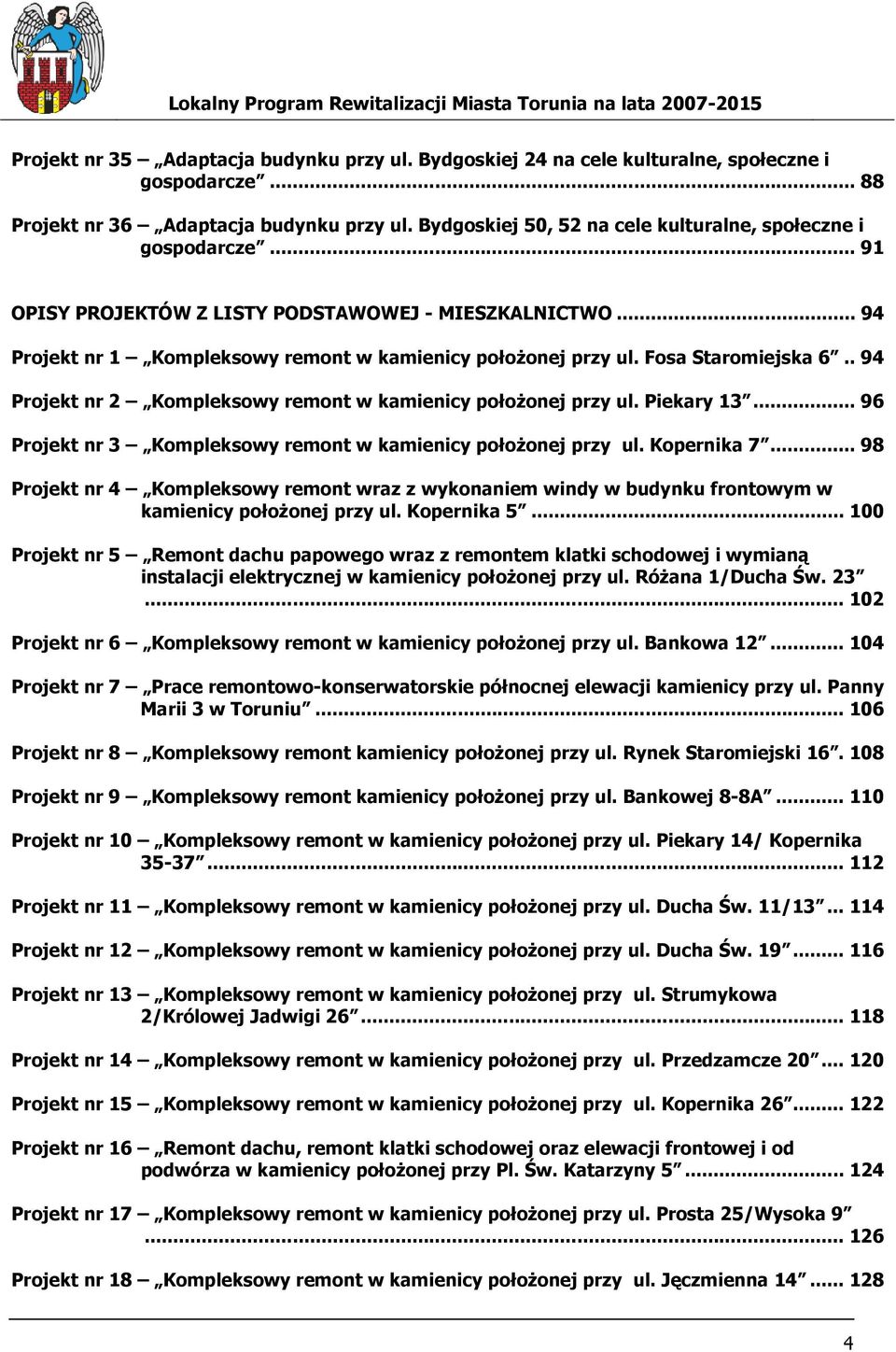 Fosa Staromiejska 6.. 94 Projekt nr 2 Kompleksowy remont w kamienicy połoŝonej przy ul. Piekary 13... 96 Projekt nr 3 Kompleksowy remont w kamienicy połoŝonej przy ul. Kopernika 7.