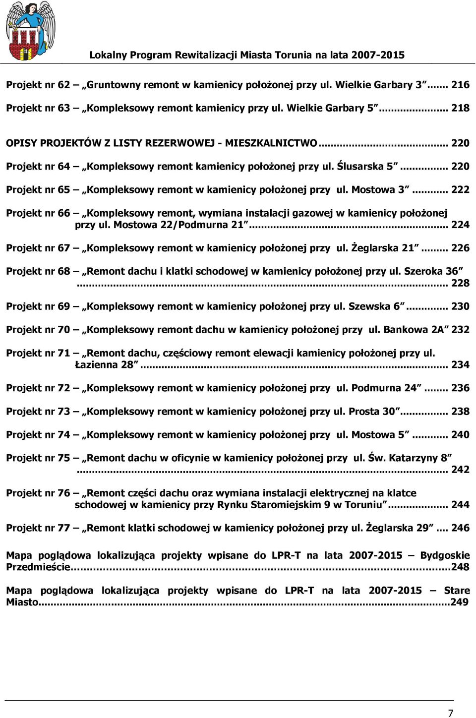 .. 220 Projekt nr 65 Kompleksowy remont w kamienicy połoŝonej przy ul. Mostowa 3... 222 Projekt nr 66 Kompleksowy remont, wymiana instalacji gazowej w kamienicy połoŝonej przy ul.