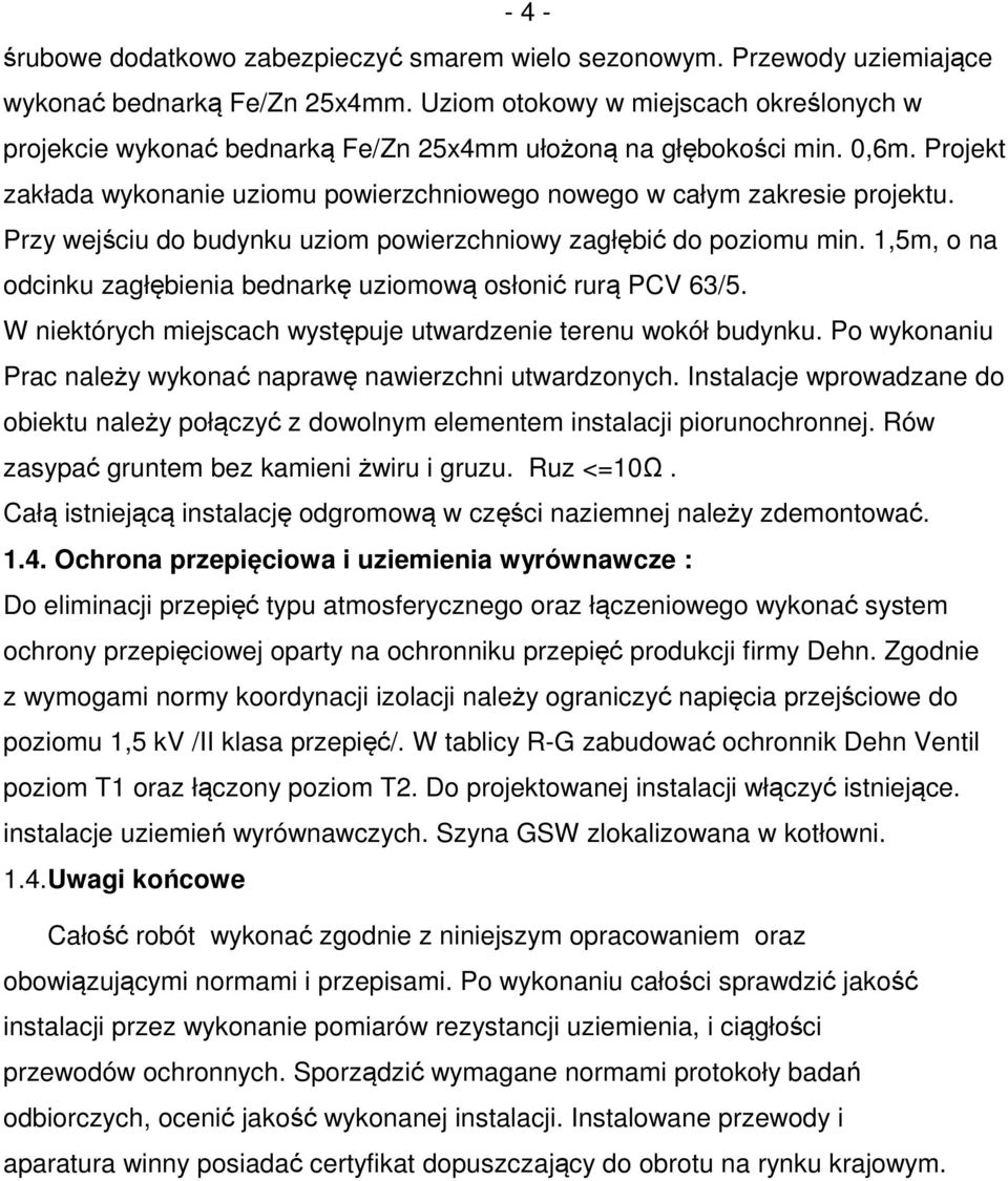 Przy wejściu do budynku uziom powierzchniowy zagłębić do poziomu min. 1,5m, o na odcinku zagłębienia bednarkę uziomową osłonić rurą PCV 63/5.