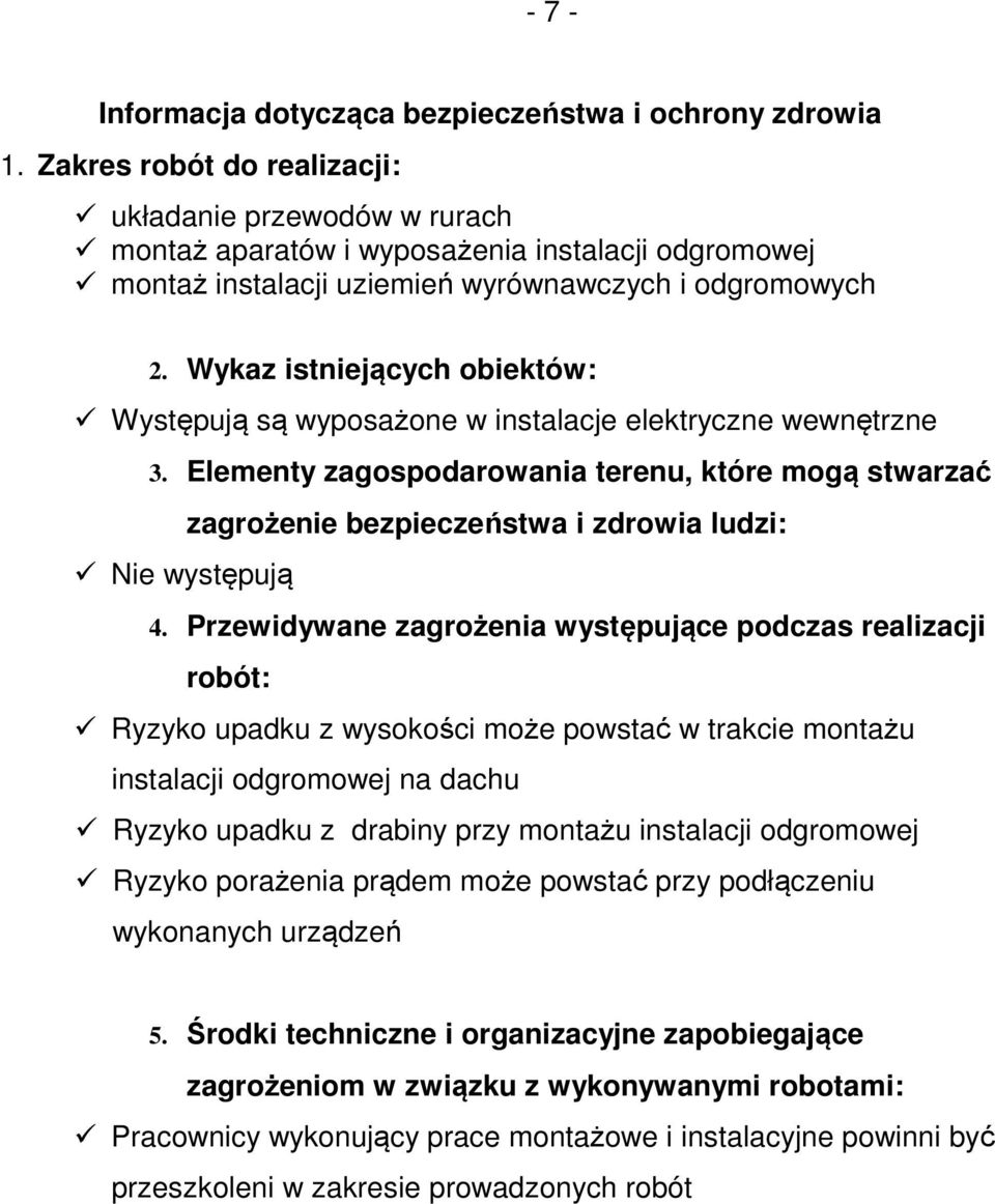 Wykaz istniejących obiektów: Występują są wyposażone w instalacje elektryczne wewnętrzne 3.