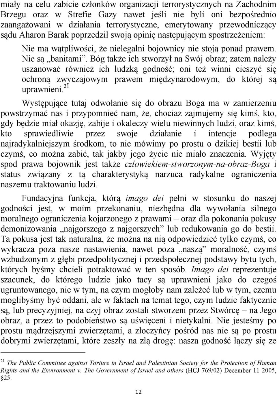 Bóg także ich stworzył na Swój obraz; zatem należy uszanować również ich ludzką godność; oni też winni cieszyć się ochroną zwyczajowym prawem międzynarodowym, do której są uprawnieni.