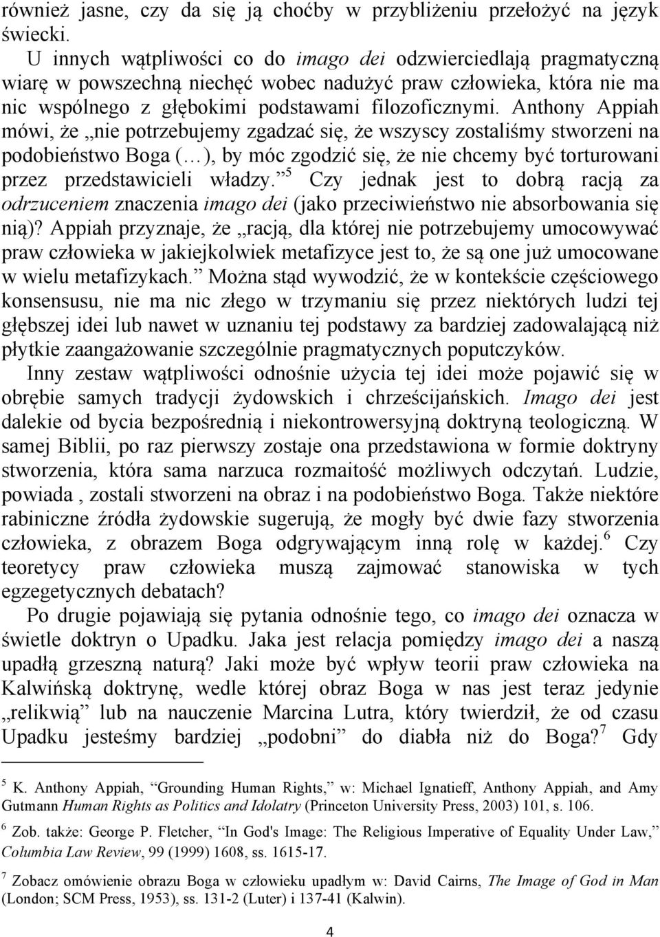 Anthony Appiah mówi, że nie potrzebujemy zgadzać się, że wszyscy zostaliśmy stworzeni na podobieństwo Boga ( ), by móc zgodzić się, że nie chcemy być torturowani przez przedstawicieli władzy.