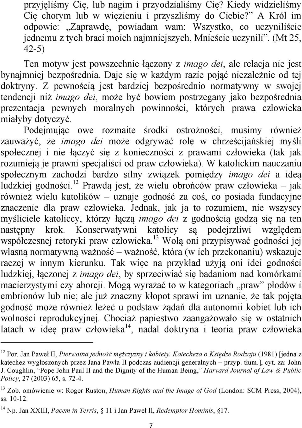 (Mt 25, 42-5) Ten motyw jest powszechnie łączony z imago dei, ale relacja nie jest bynajmniej bezpośrednia. Daje się w każdym razie pojąć niezależnie od tej doktryny.