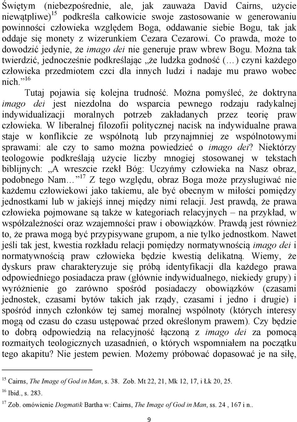 Można tak twierdzić, jednocześnie podkreślając że ludzka godność ( ) czyni każdego człowieka przedmiotem czci dla innych ludzi i nadaje mu prawo wobec nich. 16 Tutaj pojawia się kolejna trudność.