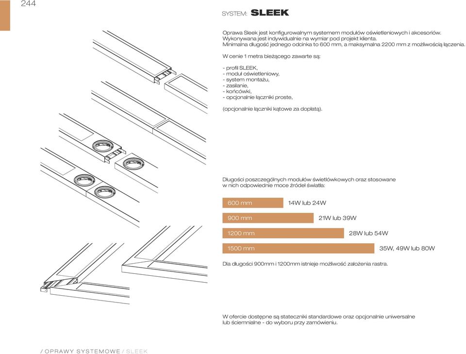 W cenie 1 metra bieżącego zawarte są: - profil SLEEK, - moduł oświetleniowy, - system montażu, - zasilanie, - końcówki, - opcjonalnie łączniki proste, (opcjonalnie łączniki kątowe za dopłatą).