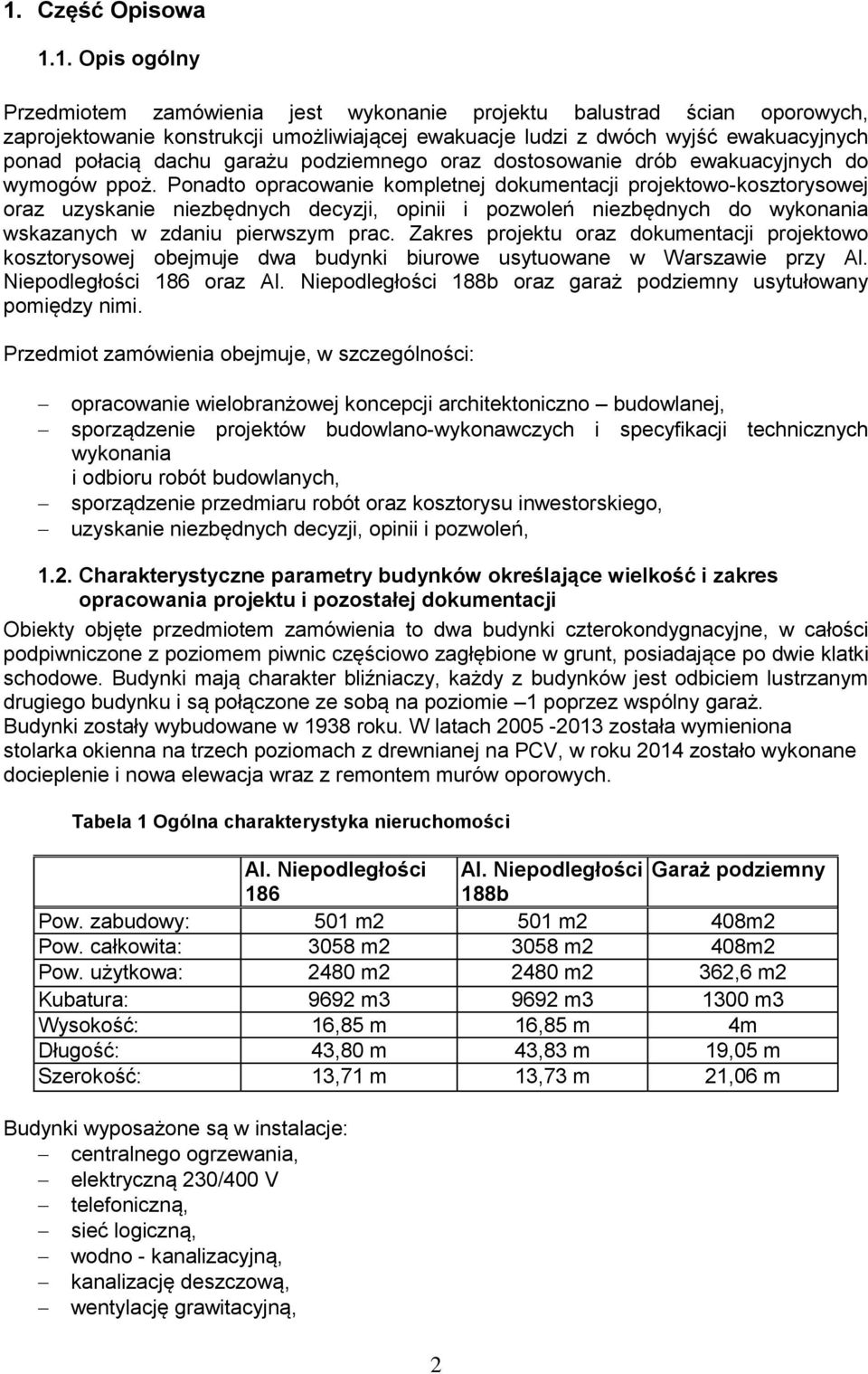 Ponadto opracowanie kompletnej dokumentacji projektowo-kosztorysowej oraz uzyskanie niezbędnych decyzji, opinii i pozwoleń niezbędnych do wykonania wskazanych w zdaniu pierwszym prac.