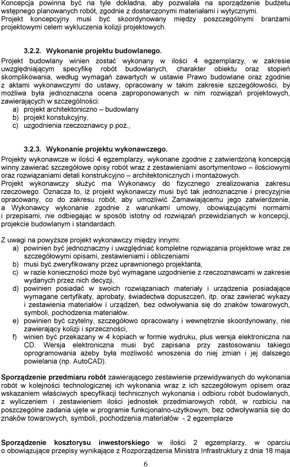 Projekt budowlany winien zostać wykonany w ilości 4 egzemplarzy, w zakresie uwzględniającym specyfikę robót budowlanych, charakter obiektu oraz stopień skomplikowania, według wymagań zawartych w