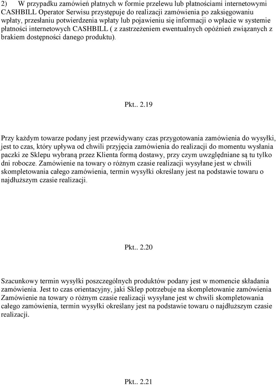 19 Przy każdym towarze podany jest przewidywany czas przygotowania zamówienia do wysyłki, jest to czas, który upływa od chwili przyjęcia zamówienia do realizacji do momentu wysłania paczki ze Sklepu