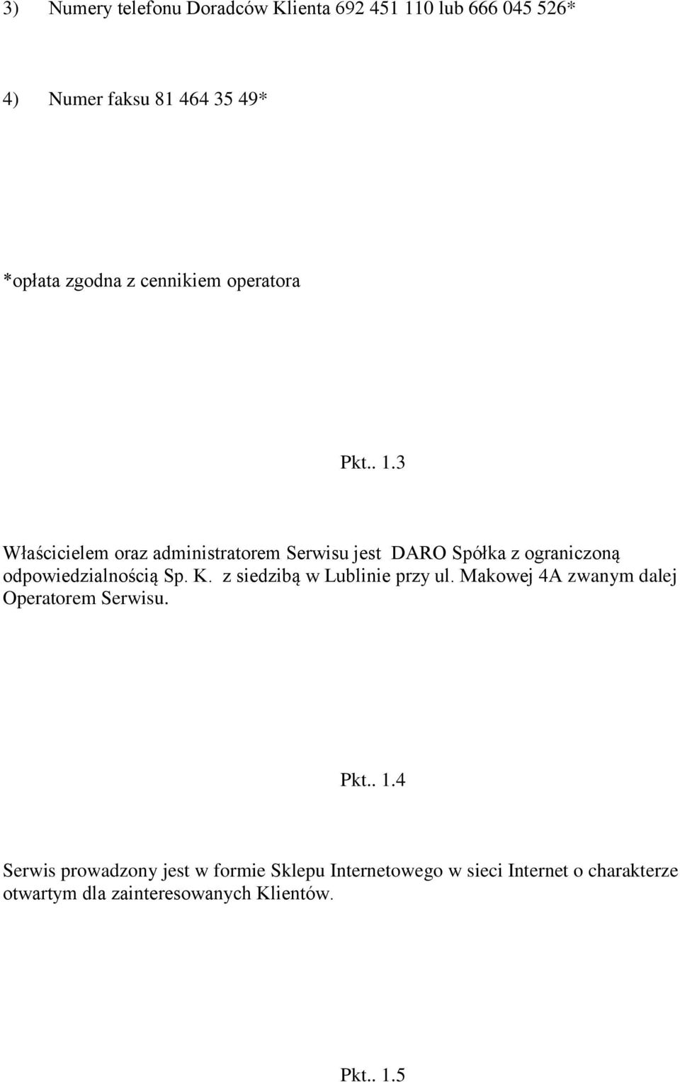 3 Właścicielem oraz administratorem Serwisu jest DARO Spółka z ograniczoną odpowiedzialnością Sp. K.