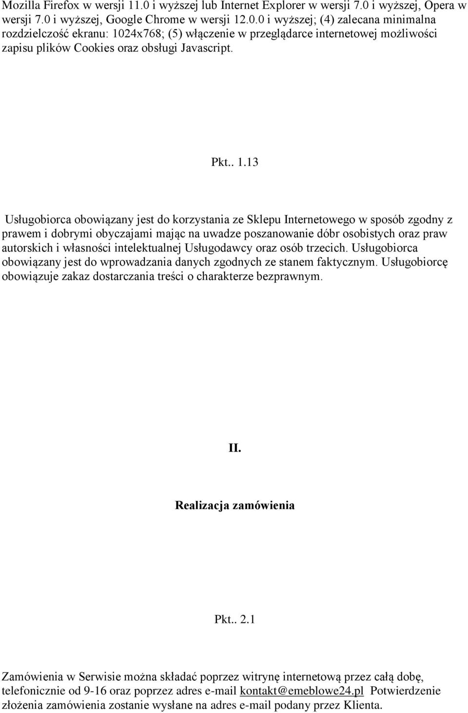 13 Usługobiorca obowiązany jest do korzystania ze Sklepu Internetowego w sposób zgodny z prawem i dobrymi obyczajami mając na uwadze poszanowanie dóbr osobistych oraz praw autorskich i własności