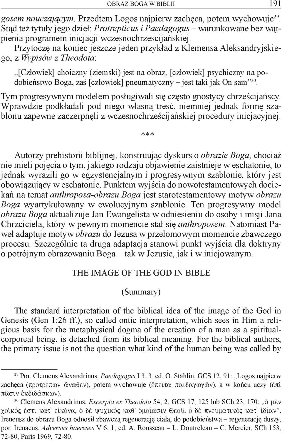 Przytoczę na koniec jeszcze jeden przykład z Klemensa Aleksandryjskiego, z Wypisów z Theodota: [Człowiek] choiczny (ziemski) jest na obraz, [człowiek] psychiczny na podobieństwo Boga, zaś [człowiek]