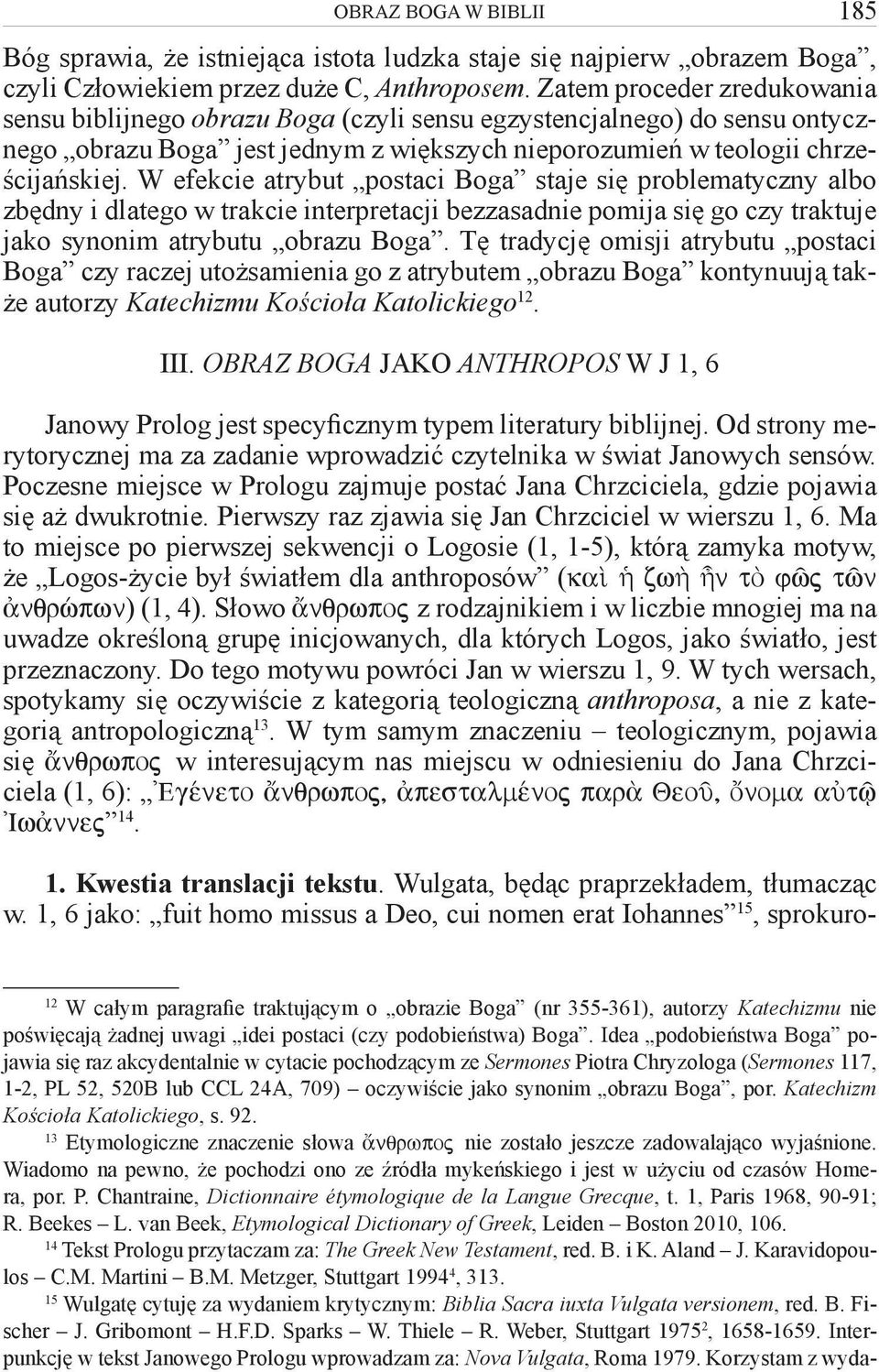 W efekcie atrybut postaci Boga staje się problematyczny albo zbędny i dlatego w trakcie interpretacji bezzasadnie pomija się go czy traktuje jako synonim atrybutu obrazu Boga.