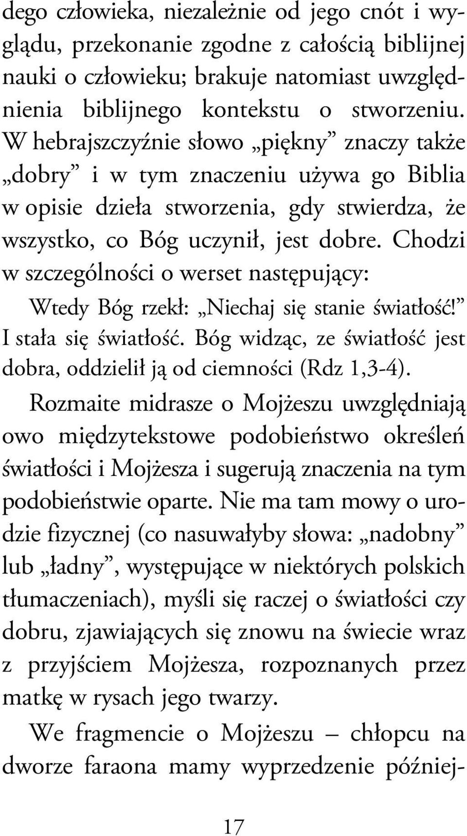 Chodzi w szczególności o werset następujący: Wtedy Bóg rzekł: Niechaj się stanie światłość! I stała się światłość. Bóg widząc, ze światłość jest dobra, oddzielił ją od ciemności (Rdz 1,3-4).