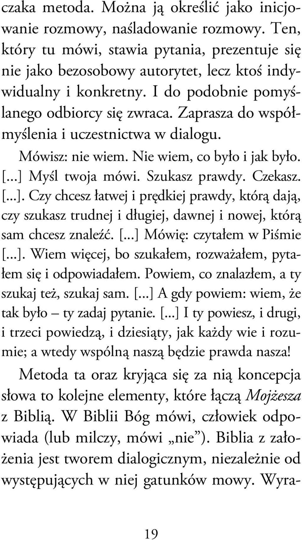 Myśl twoja mówi. Szukasz prawdy. Czekasz. [...]. Czy chcesz łatwej i prędkiej prawdy, którą dają, czy szukasz trudnej i długiej, dawnej i nowej, którą sam chcesz znaleźć. [...] Mówię: czytałem w Piśmie [.