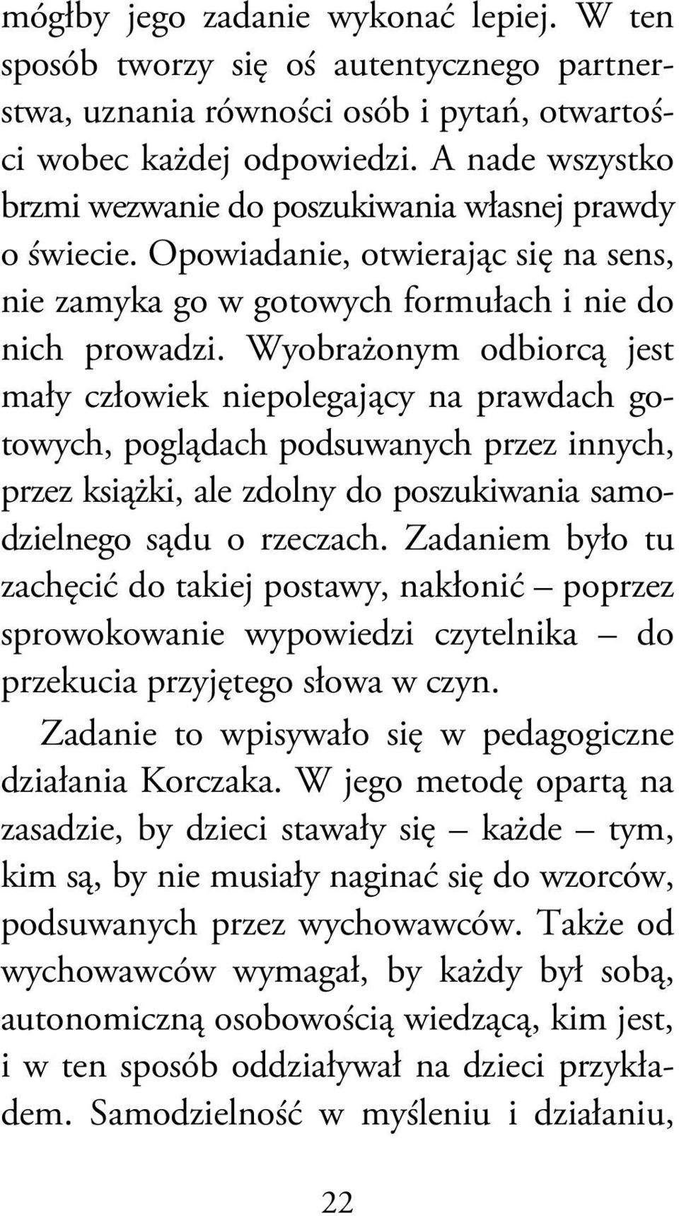 Wyobrażonym odbiorcą jest mały człowiek niepolegający na prawdach gotowych, poglądach podsuwanych przez innych, przez książki, ale zdolny do poszukiwania samodzielnego sądu o rzeczach.