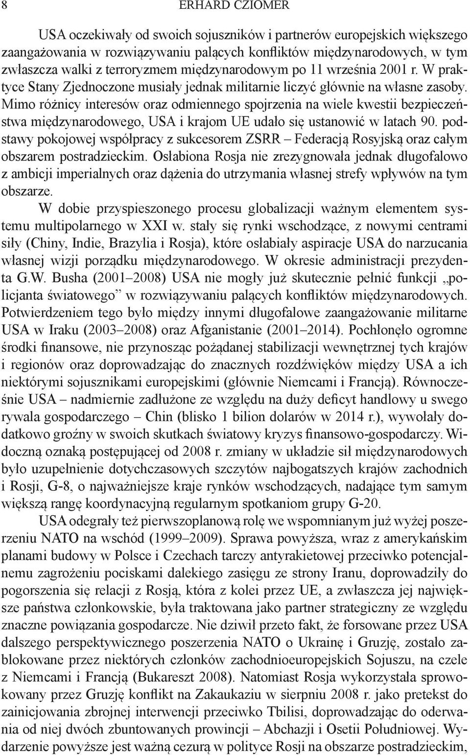 Mimo różnicy interesów oraz odmiennego spojrzenia na wiele kwestii bezpieczeństwa międzynarodowego, USA i krajom UE udało się ustanowić w latach 90.