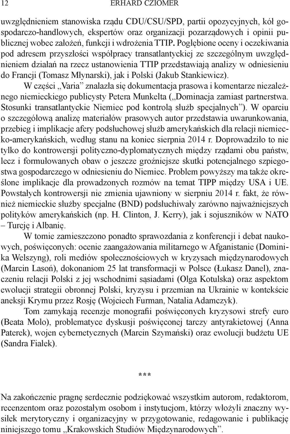 Pogłębione oceny i oczekiwania pod adresem przyszłości współpracy transatlantyckiej ze szczególnym uwzględnieniem działań na rzecz ustanowienia TTIP przedstawiają analizy w odniesieniu do Francji