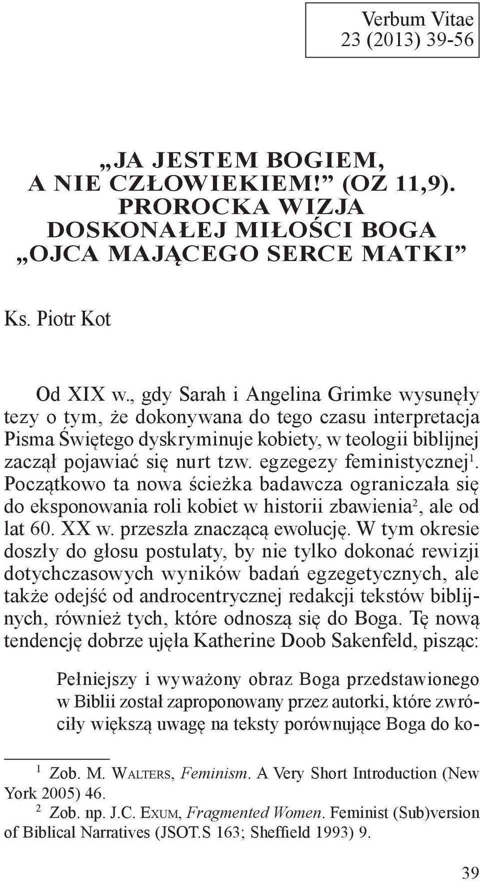 egzegezy feministycznej 1. Początkowo ta nowa ścieżka badawcza ograniczała się do eksponowania roli kobiet w historii zbawienia 2, ale od lat 60. XX w. przeszła znaczącą ewolucję.