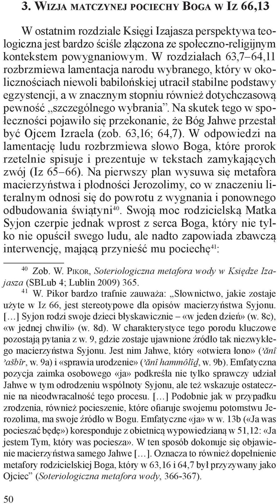 pewność szczególnego wybrania. Na skutek tego w społeczności pojawiło się przekonanie, że Bóg Jahwe przestał być Ojcem Izraela (zob. 63,16; 64,7).