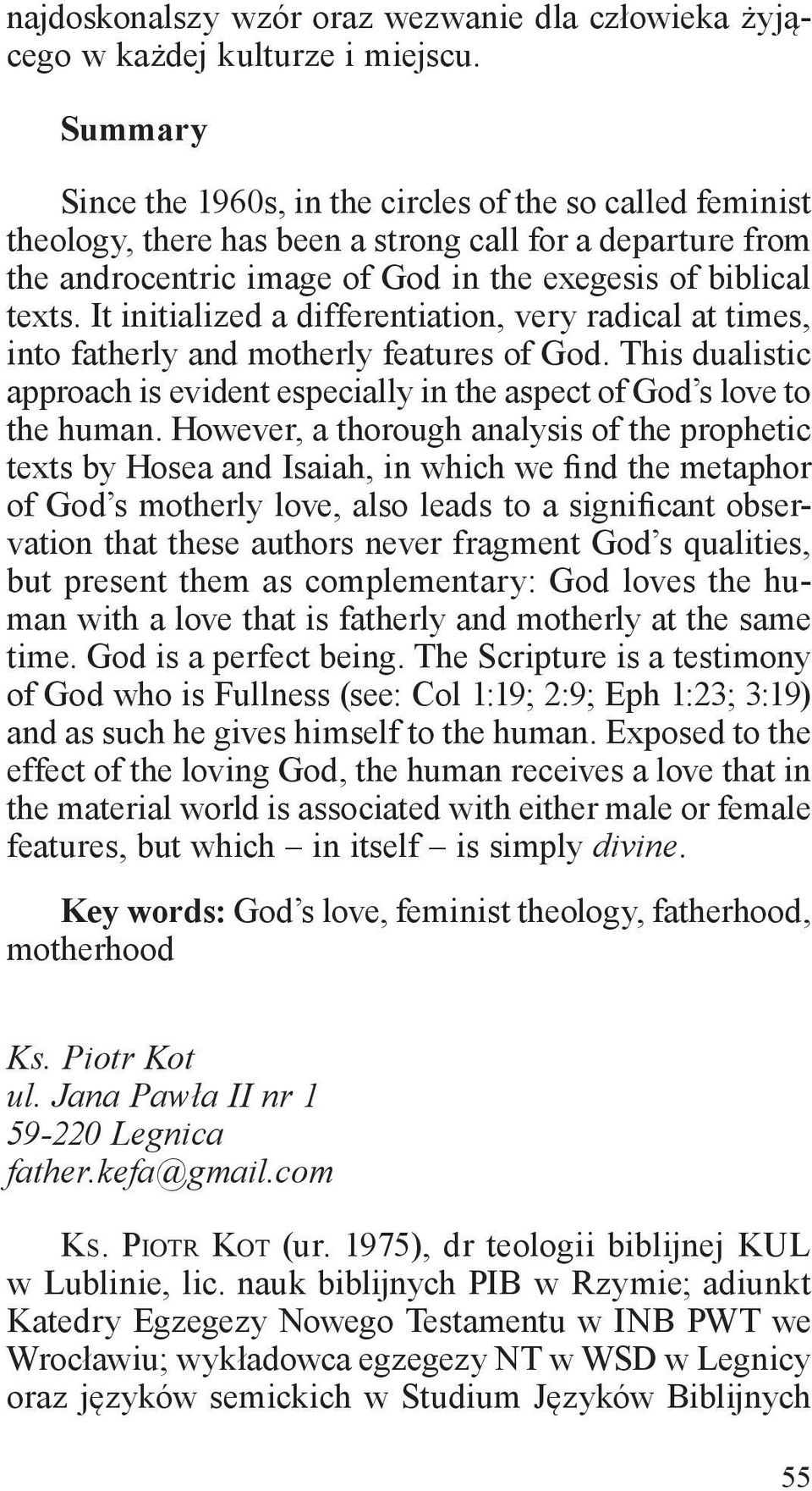 It initialized a differentiation, very radical at times, into fatherly and motherly features of God. This dualistic approach is evident especially in the aspect of God s love to the human.