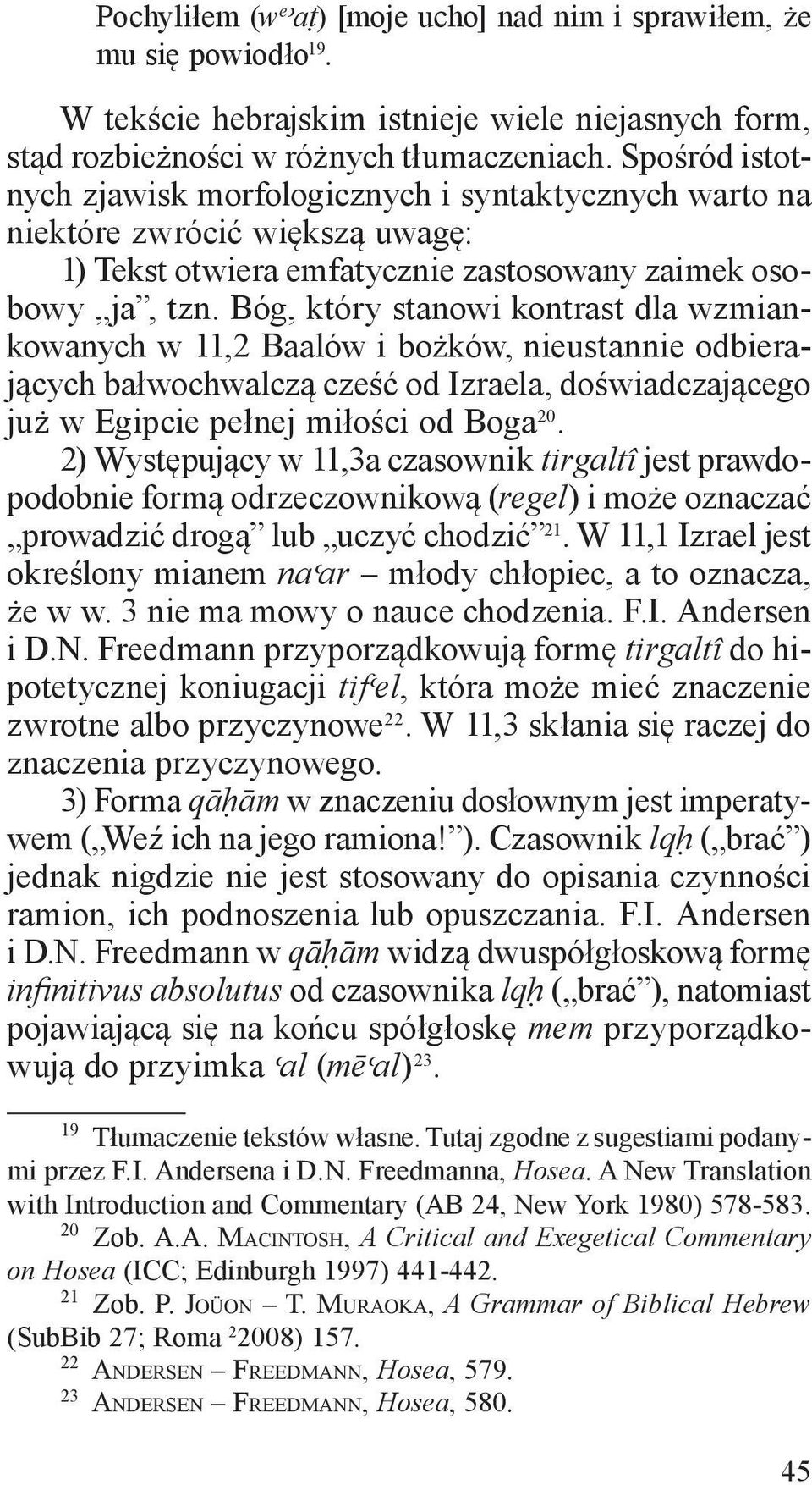 Bóg, który stanowi kontrast dla wzmiankowanych w 11,2 Baalów i bożków, nieustannie odbierających bałwochwalczą cześć od Izraela, doświadczającego już w Egipcie pełnej miłości od Boga 20.