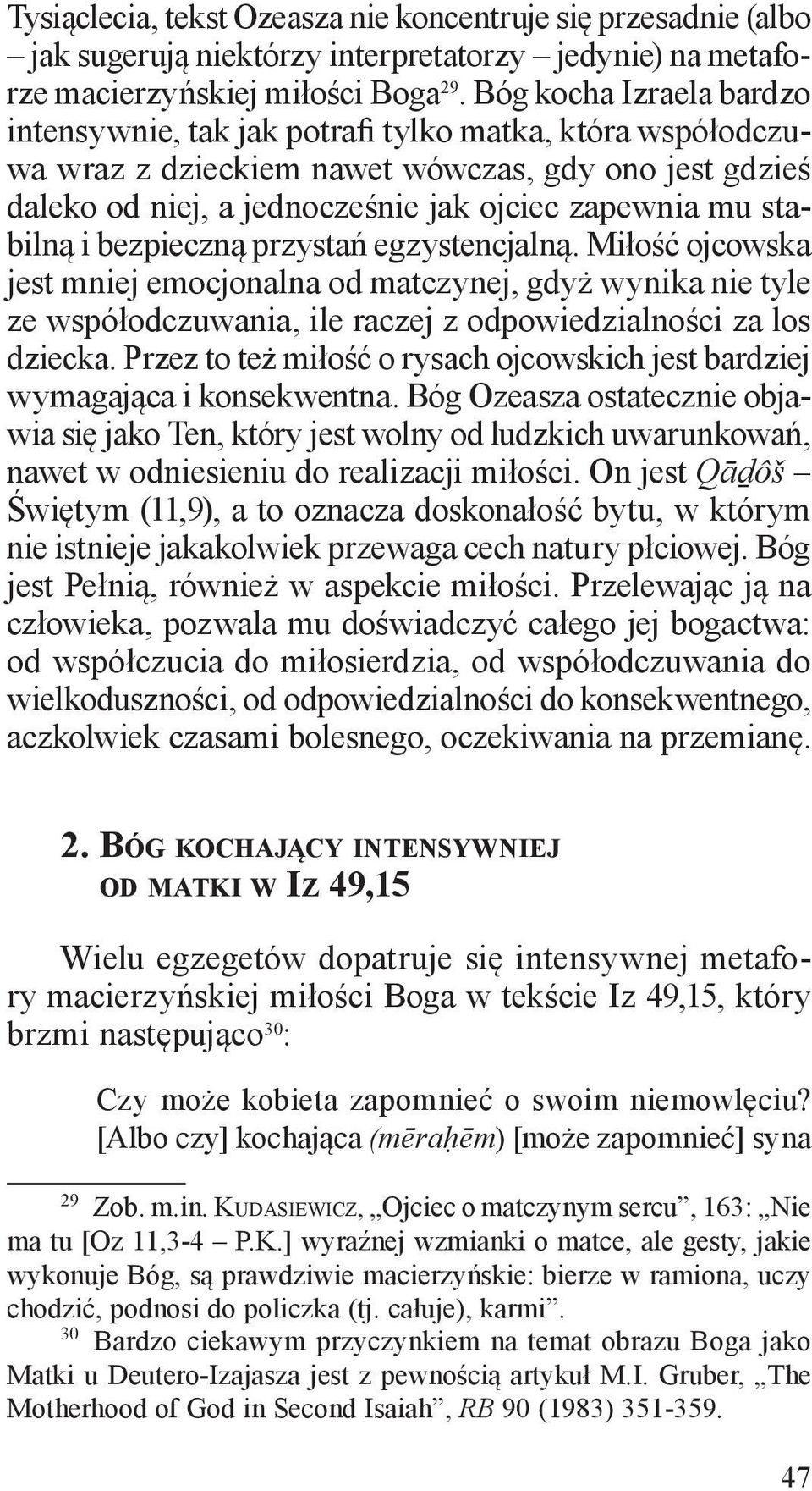 stabilną i bezpieczną przystań egzystencjalną. Miłość ojcowska jest mniej emocjonalna od matczynej, gdyż wynika nie tyle ze współodczuwania, ile raczej z odpowiedzialności za los dziecka.