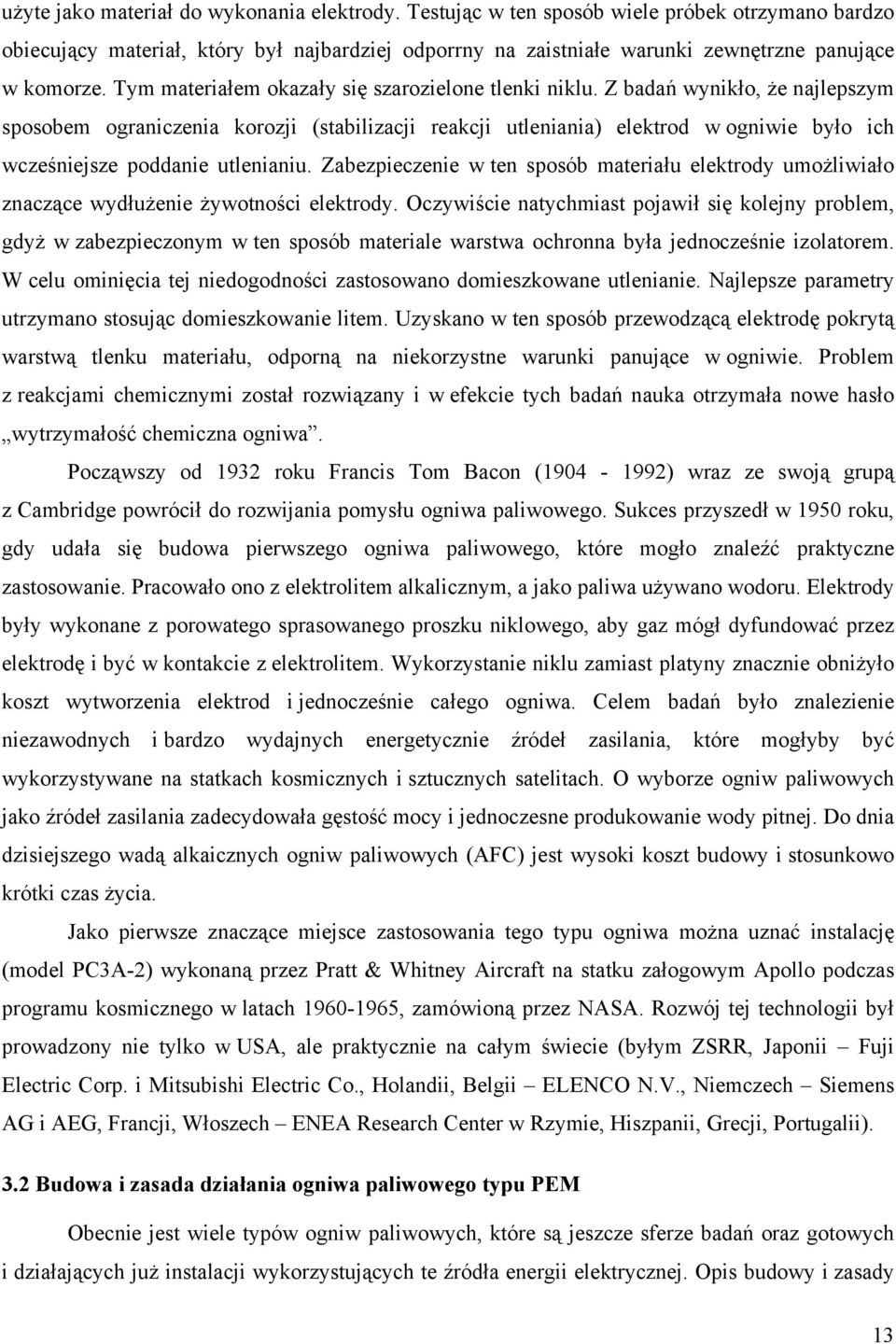 Z badań wynikło, że najlepszym sposobem ograniczenia korozji (stabilizacji reakcji utleniania) elektrod w ogniwie było ich wcześniejsze poddanie utlenianiu.