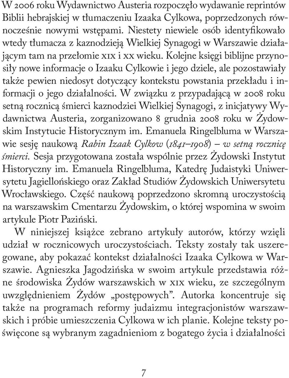 Kolejne księgi biblijne przynosiły nowe informacje o Izaaku Cylkowie i jego dziele, ale pozostawiały także pewien niedosyt dotyczący kontekstu powstania przekładu i informacji o jego działalności.