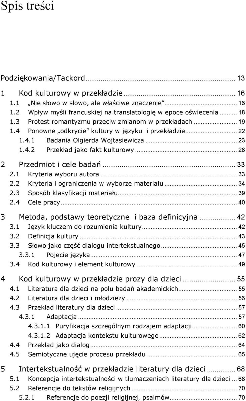 .. 28 2 Przedmiot i cele badań... 33 2.1 Kryteria wyboru autora... 33 2.2 Kryteria i ograniczenia w wyborze materiału... 34 2.3 Sposób klasyfikacji materiału... 39 2.4 Cele pracy.