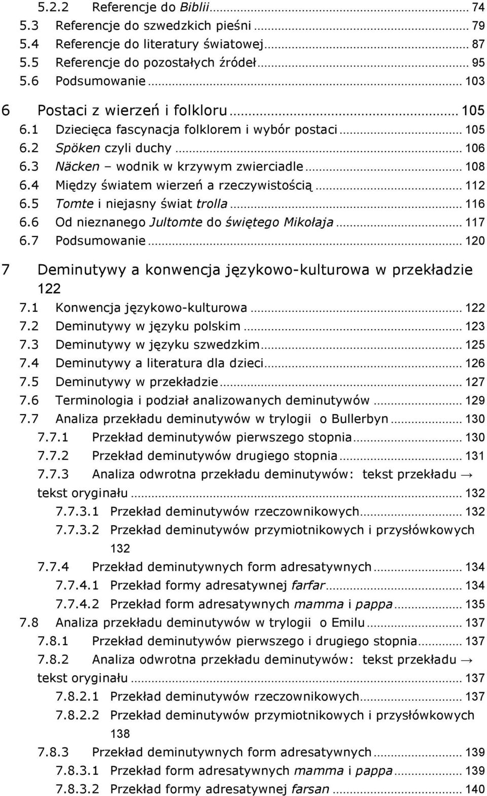 4 Między światem wierzeń a rzeczywistością... 112 6.5 Tomte i niejasny świat trolla... 116 6.6 Od nieznanego Jultomte do świętego Mikołaja... 117 6.7 Podsumowanie.