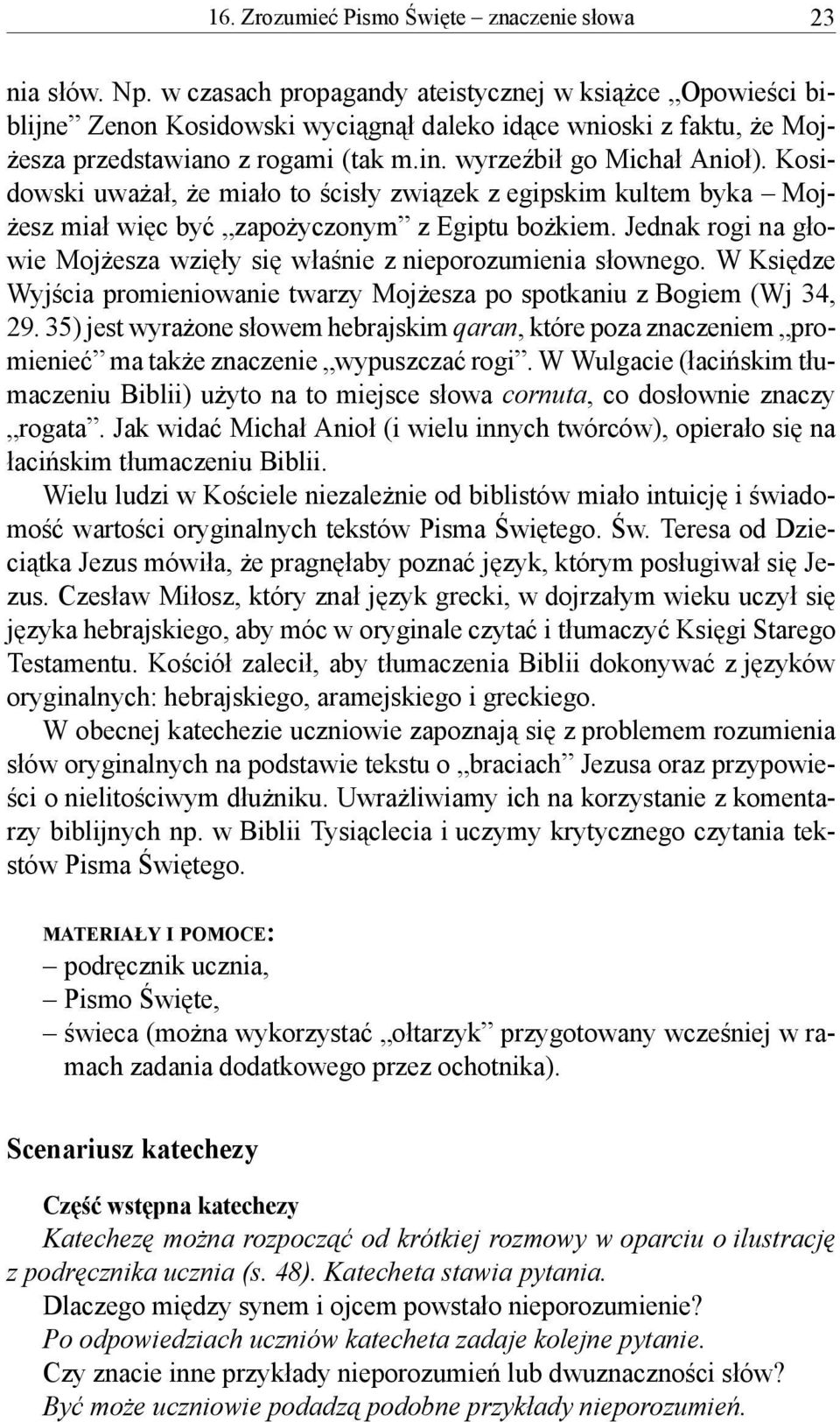 Kosidowski uważał, że miało to ścisły związek z egipskim kultem byka Mojżesz miał więc być zapożyczonym z Egiptu bożkiem. Jednak rogi na głowie Mojżesza wzięły się właśnie z nieporozumienia słownego.